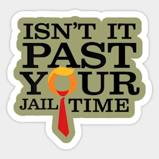 Isn't it past your jail time Sticker